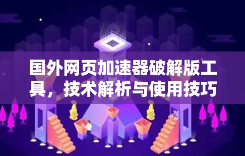 国外网页加速器破解版工具，技术解析与使用技巧