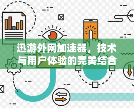 迅游外网加速器,技术与用户体验的完美结合 迅游外网加速器,技术与用户体验的完美结合