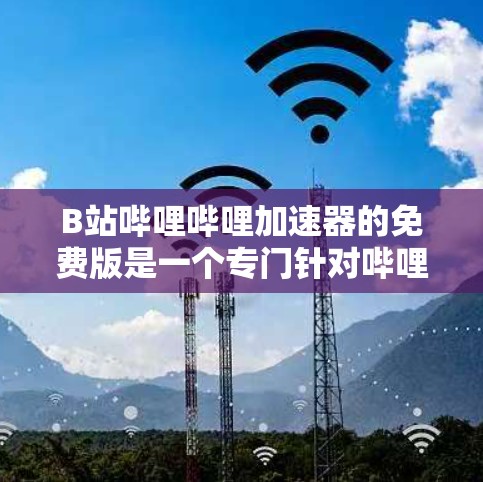 B站哔哩哔哩加速器的免费版是一个专门针对哔哩哔哩平台提供的工具,旨在帮助用户更快地下载和观看高质量内容。以下是关于免费版的一些关键点 B站哔哩哔哩加速器的免费版是一个专门针对哔哩哔哩平台提供的工具,旨在帮助用户更快地下载和观看高质量内容。以下是关于免费版的一些关键点