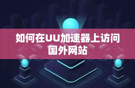 如何在UU加速器上访问国外网站