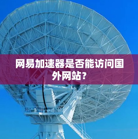 网易加速器是否能访问国外网站？