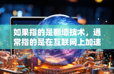 如果指的是翻墙技术，通常指的是在互联网上加速访问某些资源，以避免被追踪或阻止访问。然而，快速翻墙或加速通常需要遵守相关法律法规，并且需要确保使用安全工具