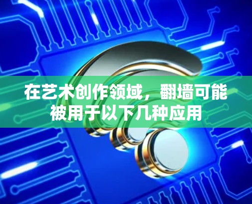 在艺术创作领域，翻墙可能被用于以下几种应用