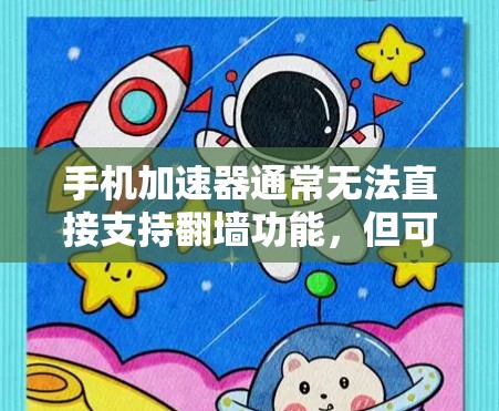 手机加速器通常无法直接支持翻墙功能，但可以通过以下步骤实现翻墙