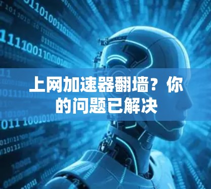上网加速器翻墙？你的问题已解决
