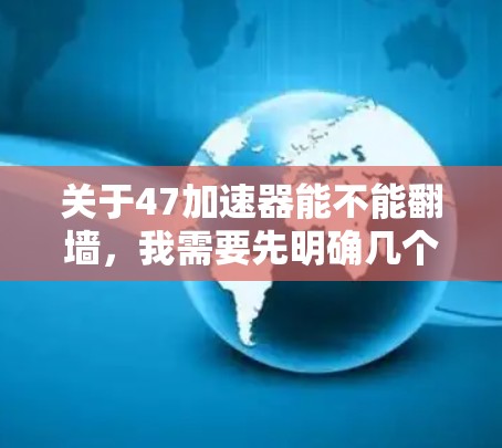 关于47加速器能不能翻墙，我需要先明确几个概念