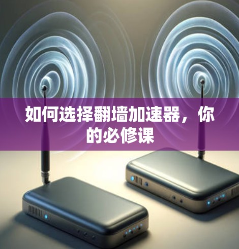 如何选择翻墙加速器，你的必修课