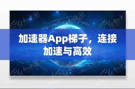 加速器App梯子，连接加速与高效