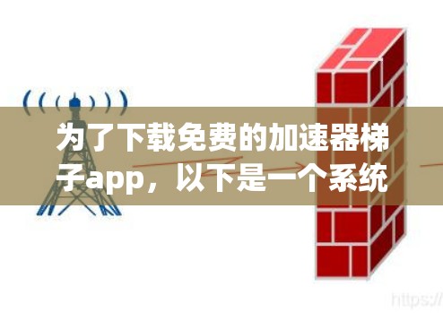 为了下载免费的加速器梯子app，以下是一个系统化的推荐
