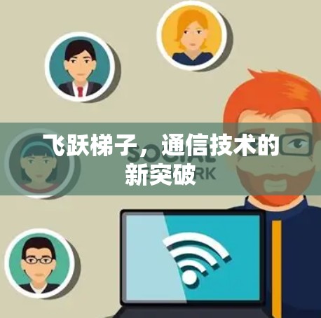 飞跃梯子，通信技术的新突破
