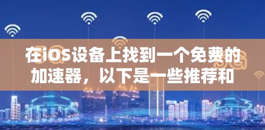 在iOS设备上找到一个免费的加速器，以下是一些推荐和建议