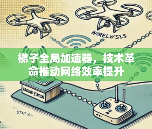梯子全局加速器，技术革命推动网络效率提升