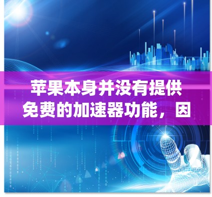 苹果本身并没有提供免费的加速器功能，因为苹果的加速器通常需要付费才能使用。苹果的加速器功能主要提供给苹果App Store和App Store App的用户，以便用户加速下载App和视频