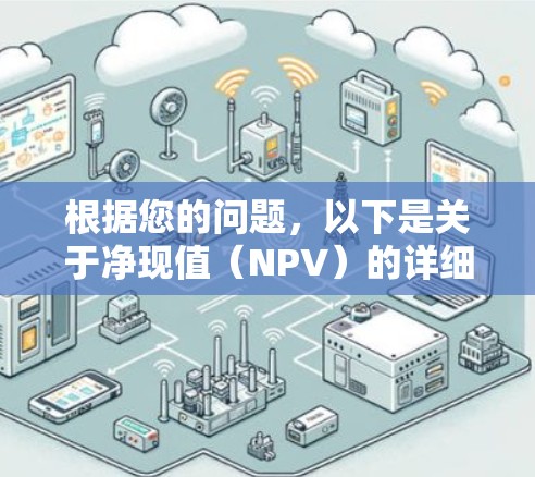 根据您的问题，以下是关于净现值（NPV）的详细解释和步骤