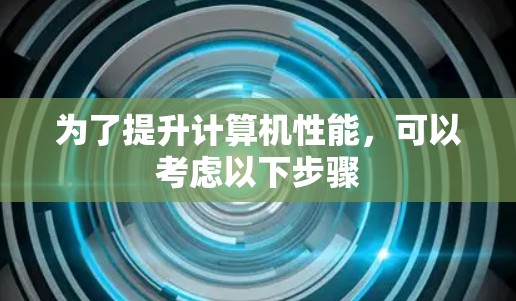 为了提升计算机性能，可以考虑以下步骤