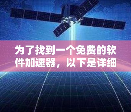 为了找到一个免费的软件加速器，以下是详细的步骤和推荐