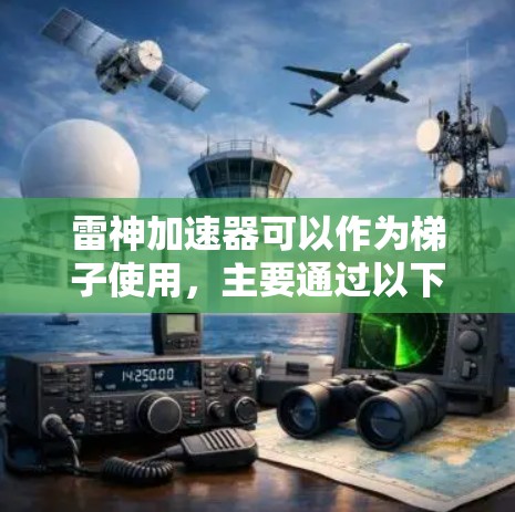 雷神加速器可以作为梯子使用，主要通过以下方式实现
