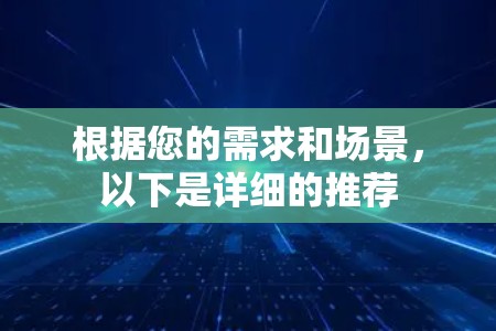根据您的需求和场景，以下是详细的推荐