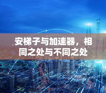 安梯子与加速器，相同之处与不同之处