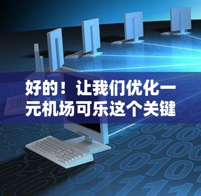 好的！让我们优化一元机场可乐这个关键词，让它更清晰、更有吸引力