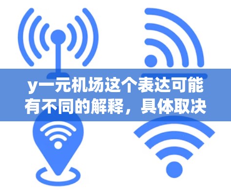 y一元机场这个表达可能有不同的解释，具体取决于上下文。以下是几种可能的解释