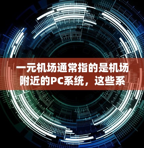 一元机场通常指的是机场附近的PC系统，这些系统通常用于处理会期的电脑，方便乘客使用。以下是一些常见的机场和它们附近的PC推荐