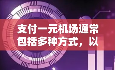 支付一元机场通常包括多种方式，以下是详细的步骤说明
