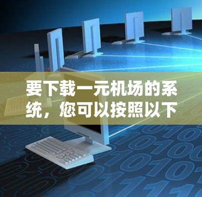 要下载一元机场的系统，您可以按照以下步骤操作
