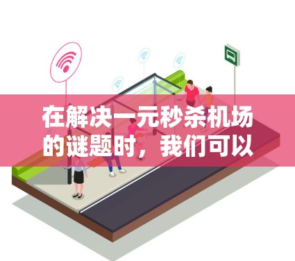 在解决一元秒杀机场的谜题时，我们可以从以下几个方面进行分析和推理