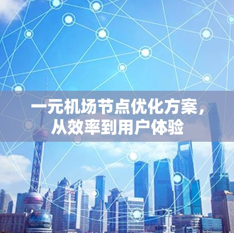 一元机场节点优化方案，从效率到用户体验