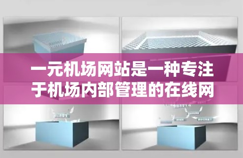 一元机场网站是一种专注于机场内部管理的在线网站，旨在帮助旅客利用机场设施的效率和便利。以下是对该网站的详细介绍
