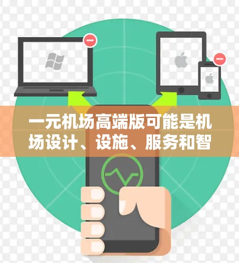 一元机场高端版可能是机场设计、设施、服务和智能化等多方面综合提升后的高端版本。以下是一个可能的解决方案