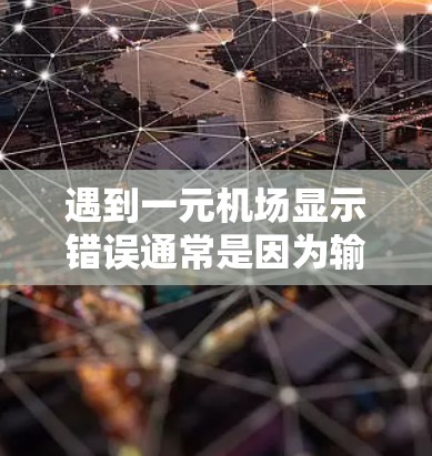 遇到一元机场显示错误通常是因为输入的金额不正确，或者在输入时出现了拼写错误。以下是几种可能的解决方法