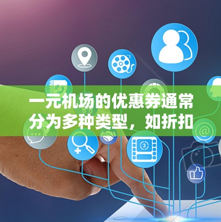 一元机场的优惠券通常分为多种类型，如折扣、免费物品、超值服务等。以下是一元机场优惠券使用方法的详细步骤