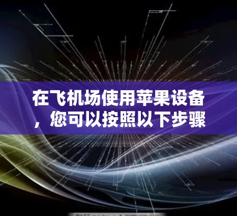 在飞机场使用苹果设备，您可以按照以下步骤操作