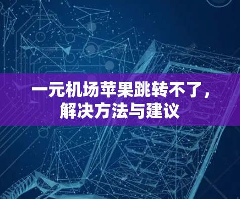 一元机场苹果跳转不了，解决方法与建议