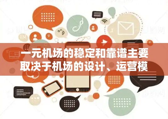 一元机场的稳定和靠谱主要取决于机场的设计、运营模式以及市场定位等因素。以下是一些可能导致一元机场稳定或不稳定的因素