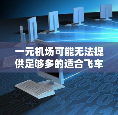 一元机场可能无法提供足够多的适合飞车、碰碰车、过山车等经常被玩的游戏场地。以下是对这些游戏的分析