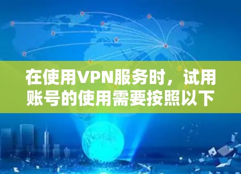 在使用VPN服务时，试用账号的使用需要按照以下步骤进行