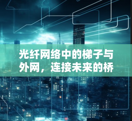 光纤网络中的梯子与外网，连接未来的桥梁