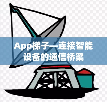App梯子—连接智能设备的通信桥梁