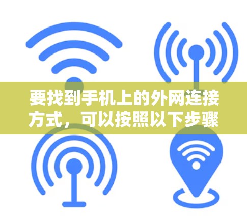 要找到手机上的外网连接方式，可以按照以下步骤操作