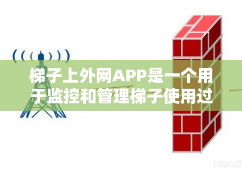 梯子上外网APP是一个用于监控和管理梯子使用过程的软件工具,旨在确保梯子的安全性。以下是对该软件的详细介绍 梯子上外网APP是一个用于监控和管理梯子使用过程的软件工具,旨在确保梯子的安全性。以下是对该软件的详细介绍