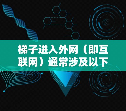 梯子进入外网（即互联网）通常涉及以下步骤