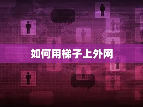 如何用梯子上外网
