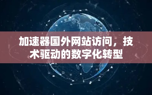 加速器国外网站访问，技术驱动的数字化转型