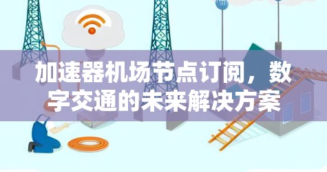 加速器机场节点订阅，数字交通的未来解决方案
