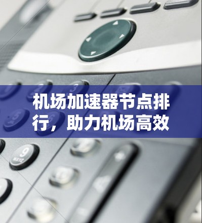 机场加速器节点排行，助力机场高效运营
