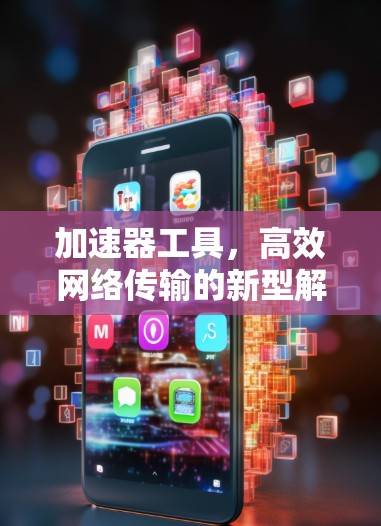 加速器工具，高效网络传输的新型解决方案