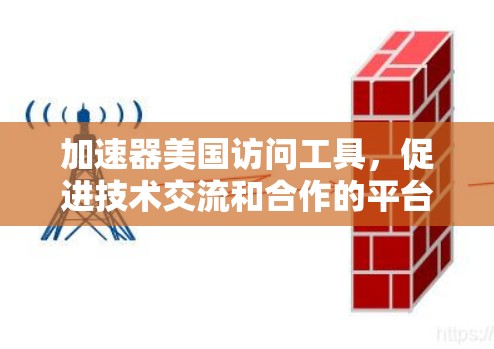 加速器美国访问工具，促进技术交流和合作的平台